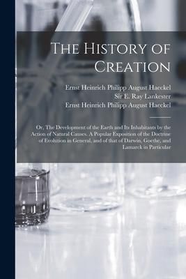 Produktbild: The History of Creation; or, The Development of the Earth and Its Inhabitants by the Action of Natural Causes. A Popular Exposition of the Doctrine of