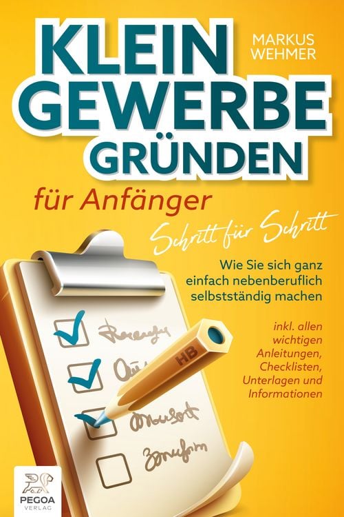 Produktbild: Kleingewerbe gr&uuml;nden f&uuml;r Anf&auml;nger - Schritt f&uuml;r Schritt: Wie Sie sich ganz einfach nebenberuflich selbstst&auml;ndig machen (inkl. wichtigen Anleitungen, Checklisten, Unterlagen und Informationen)