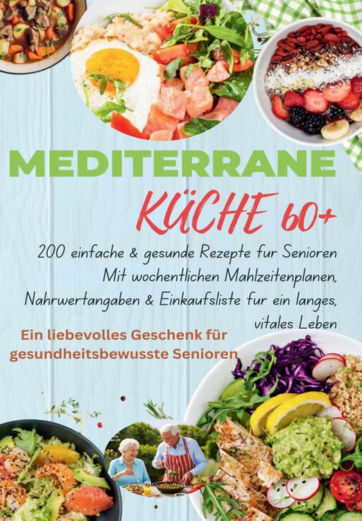 Produktbild: MEDITERRANE K&Uuml;CHE 60+ 200 einfache & gesunde Rezepte f&uuml;r Senioren(Das ideale Geschenk f&uuml;r gesundheitsbewusste Senioren)