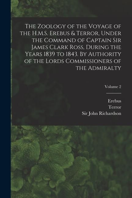 Produktbild: The Zoology of the Voyage of the H.M.S. Erebus & Terror, Under the Command of Captain Sir James Clark Ross, During the Years 1839 to 1843. By Authorit