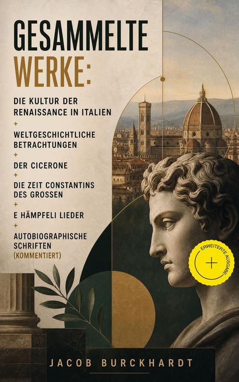 Produktbild: Gesammelte Werke: Die Kultur der Renaissance in Italien + Weltgeschichtliche Betrachtungen + Der Cicerone + Die Zeit Constantins des Gro&szlig;en + E H&auml;mpfe