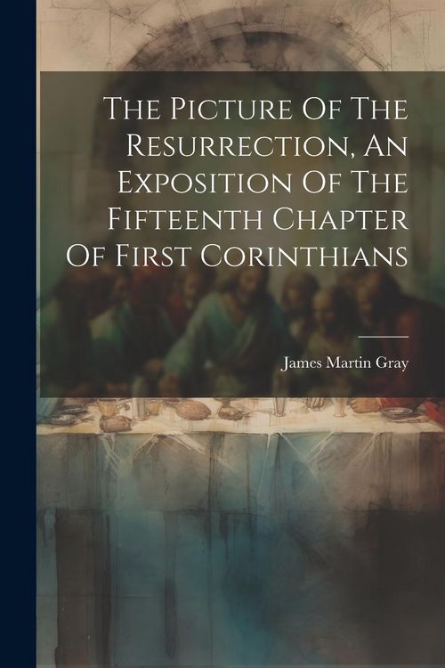 Produktbild: The Picture Of The Resurrection, An Exposition Of The Fifteenth Chapter Of First Corinthians