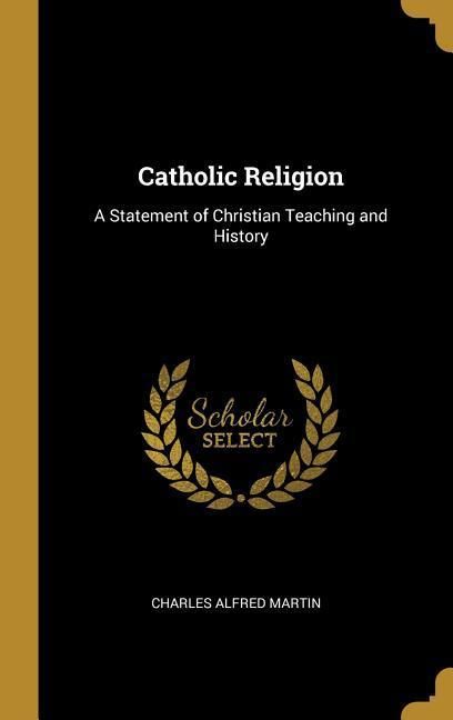 Produktbild: Catholic Religion: A Statement of Christian Teaching and History