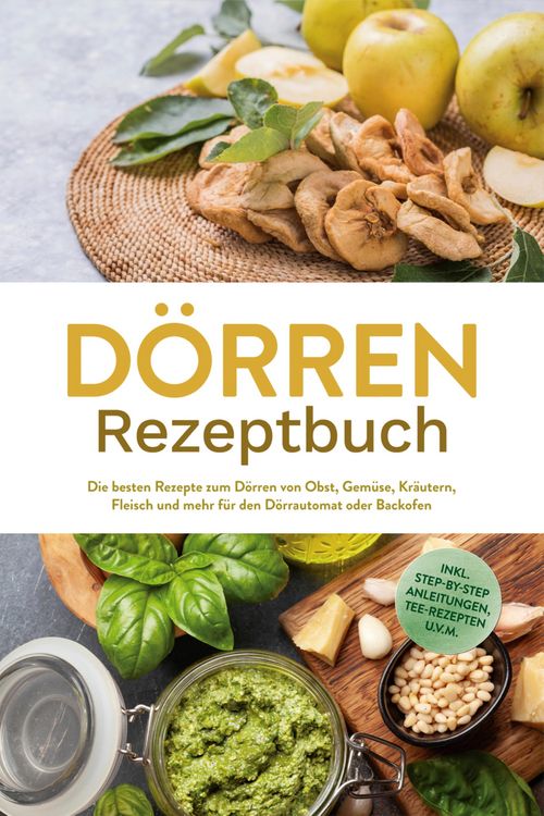 Produktbild: D&ouml;rren Rezeptbuch: Die besten Rezepte zum D&ouml;rren von Obst, Gem&uuml;se, Kr&auml;utern, Fleisch und mehr f&uuml;r den D&ouml;rrautomat oder Backofen - inkl. Step-by-Step A