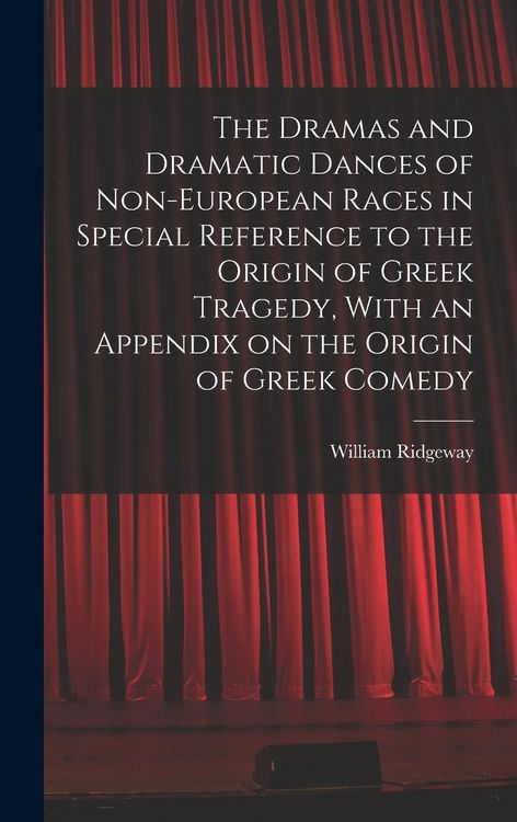 Produktbild: The Dramas and Dramatic Dances of Non-European Races in Special Reference to the Origin of Greek Tragedy, With an Appendix on the Origin of Greek Come
