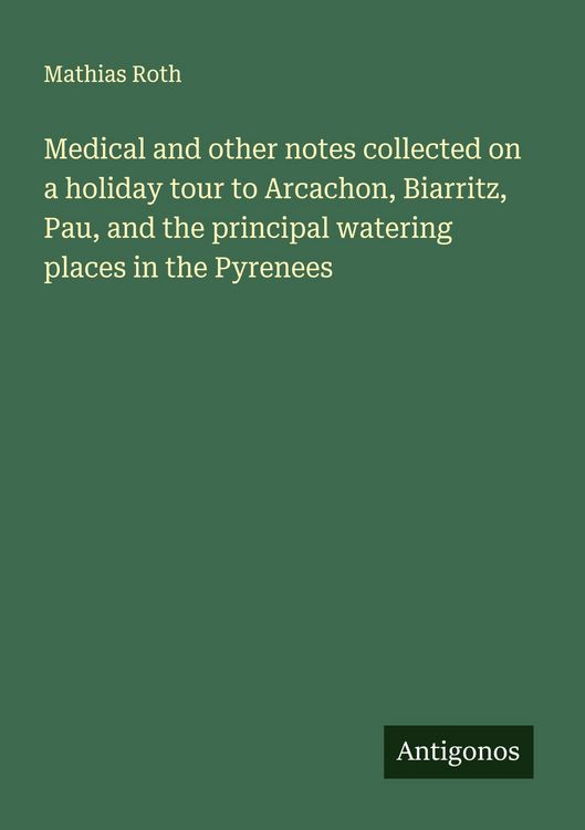 Produktbild: Medical and other notes collected on a holiday tour to Arcachon, Biarritz, Pau, and the principal watering places in the Pyrenees