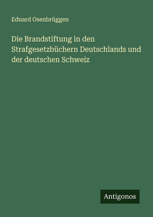 Produktbild: Die Brandstiftung in den Strafgesetzb&uuml;chern Deutschlands und der deutschen Schweiz