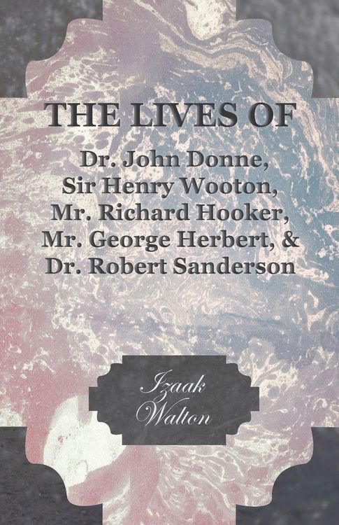 Produktbild: The Lives of Dr. John Donne, Sir Henry Wooton, Mr. Richard Hooker, Mr. George Herbert, and Dr. Robert Sanderson