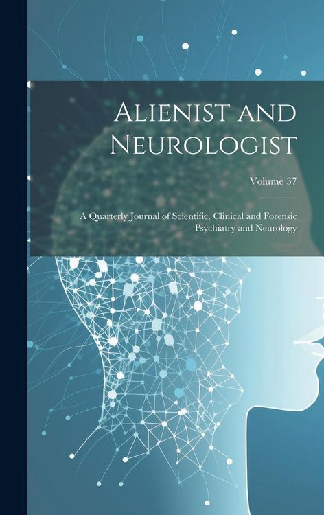 Produktbild: Alienist and Neurologist: A Quarterly Journal of Scientific, Clinical and Forensic Psychiatry and Neurology; Volume 37
