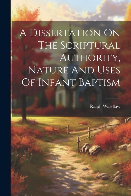 Produktbild: A Dissertation On The Scriptural Authority, Nature And Uses Of Infant Baptism