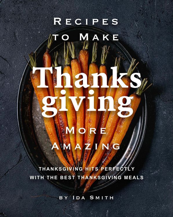 Produktbild: Recipes to Make Thanksgiving More Amazing: Thanksgiving Hits Perfectly with the Best Thanksgiving Meals