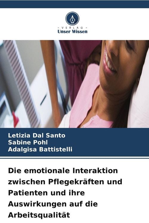 Produktbild: Die emotionale Interaktion zwischen Pflegekr&auml;ften und Patienten und ihre Auswirkungen auf die Arbeitsqualit&auml;t