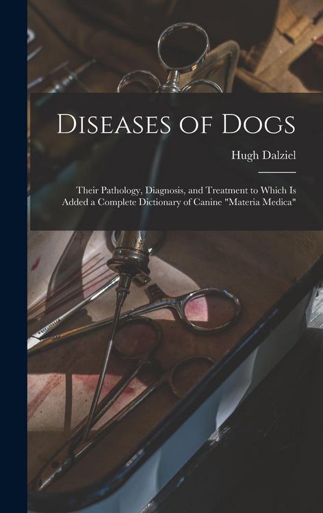 Produktbild: Diseases of Dogs: Their Pathology, Diagnosis, and Treatment to Which is Added a Complete Dictionary of Canine "Materia Medica"