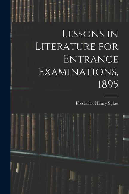 Produktbild: Lessons in Literature for Entrance Examinations, 1895 [microform]
