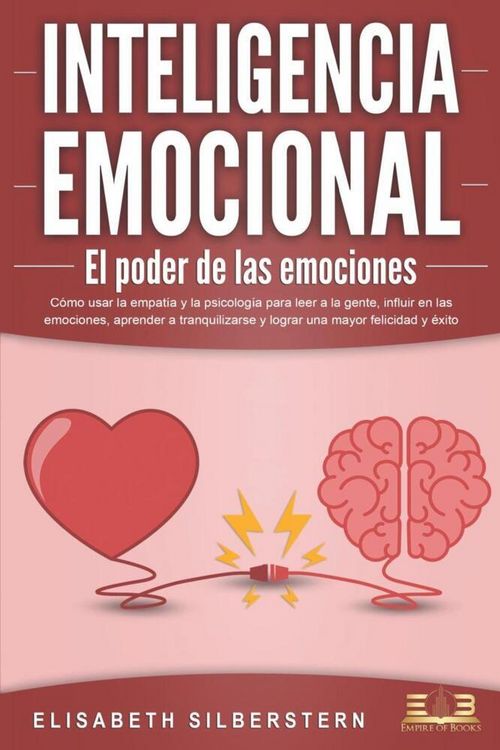 Produktbild: INTELIGENCIA EMOCIONAL - El poder de las emociones: C&oacute;mo usar la empat&iacute;a y la psicolog&iacute;a para leer a la gente, influir en las emociones, aprender a tr