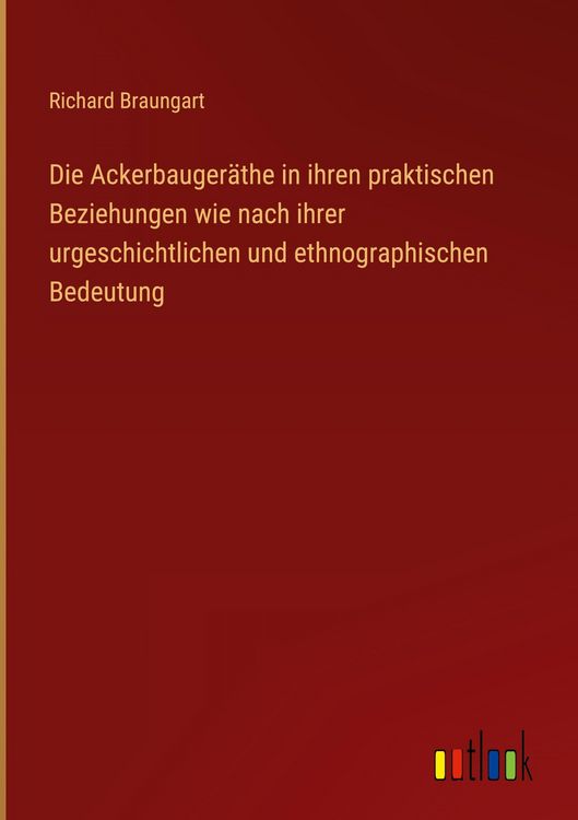 Produktbild: Die Ackerbauger&auml;the in ihren praktischen Beziehungen wie nach ihrer urgeschichtlichen und ethnographischen Bedeutung