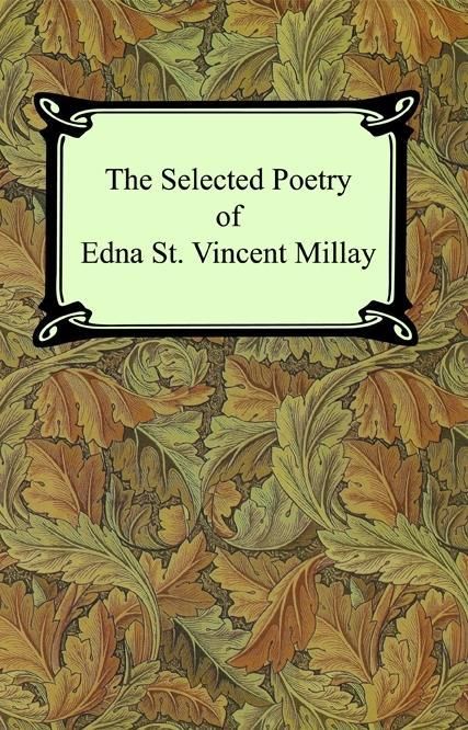 Produktbild: The Selected Poetry of Edna St. Vincent Millay (Renascence and Other Poems, A Few Figs From Thistles, Second April, and The Ballad of the Harp-Weaver)