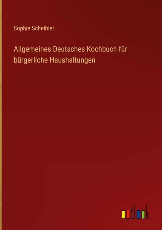 Produktbild: Allgemeines Deutsches Kochbuch f&uuml;r b&uuml;rgerliche Haushaltungen