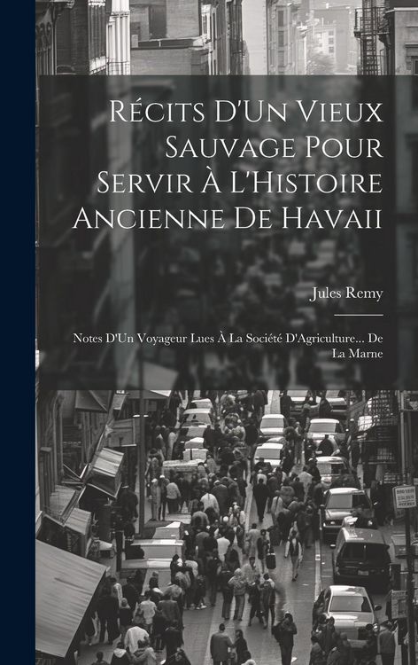 Produktbild: R&eacute;cits D'Un Vieux Sauvage Pour Servir &Agrave; L'Histoire Ancienne De Havaii: Notes D'Un Voyageur Lues &Agrave; La Soci&eacute;t&eacute; D'Agriculture... De La Marne