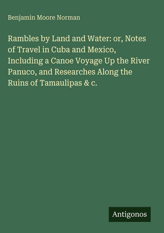 Produktbild: Rambles by Land and Water: or, Notes of Travel in Cuba and Mexico, Including a Canoe Voyage Up the River Panuco, and Researches Along the Ruins of Tam