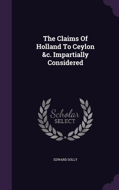 Produktbild: The Claims Of Holland To Ceylon &c. Impartially Considered