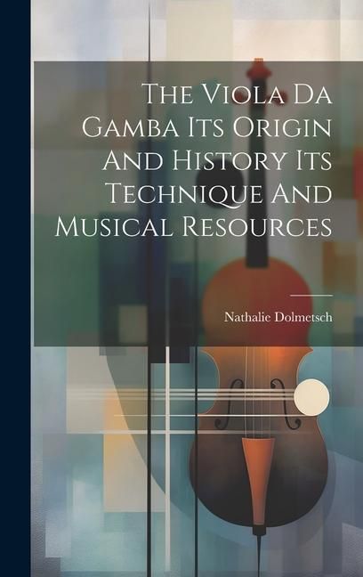 Produktbild: The Viola Da Gamba Its Origin And History Its Technique And Musical Resources