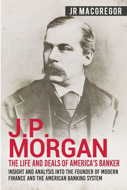 Produktbild: J.P. Morgan - The Life and Deals of America's Banker