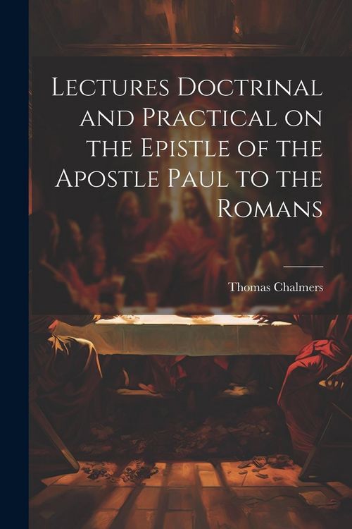 Produktbild: Lectures Doctrinal and Practical on the Epistle of the Apostle Paul to the Romans