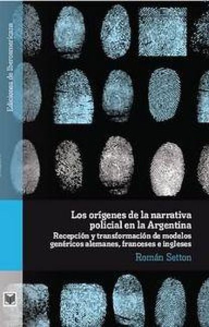 Produktbild: Los or&iacute;genes de la narrativa policial en la Argentina : recepci&oacute;n y transformaci&oacute;n de modelos gen&eacute;ricos alemanes, franceses e ingleses
