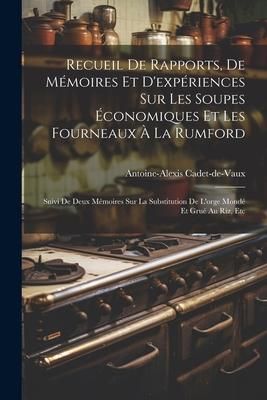 Produktbild: Recueil De Rapports, De M&eacute;moires Et D'exp&eacute;riences Sur Les Soupes &Eacute;conomiques Et Les Fourneaux &Agrave; La Rumford: Suivi De Deux M&eacute;moires Sur La Substitution