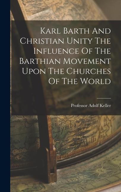 Produktbild: Karl Barth And Christian Unity The Influence Of The Barthian Movement Upon The Churches Of The World