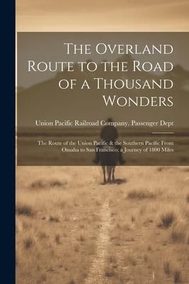 Produktbild: The Overland Route to the Road of a Thousand Wonders: The Route of the Union Pacific & the Southern Pacific From Omaha to San Francisco; a Journey of