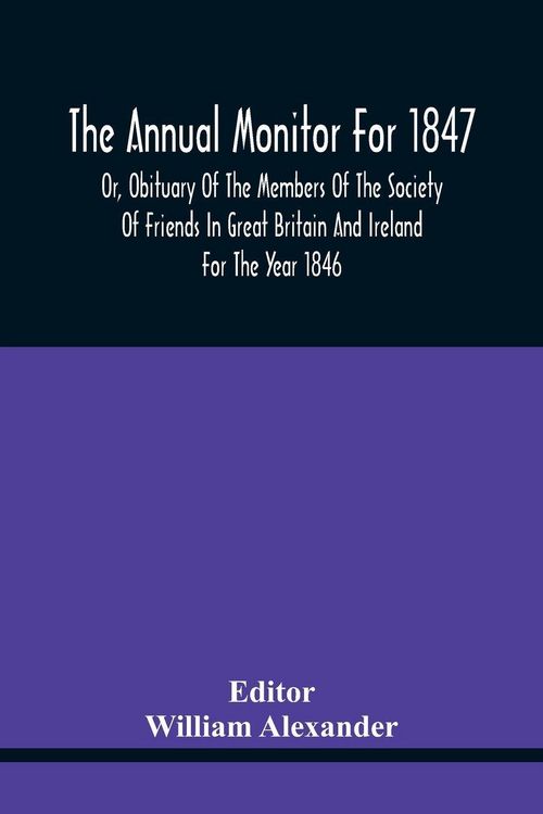 Produktbild: The Annual Monitor For 1847 Or, Obituary Of The Members Of The Society Of Friends In Great Britain And Ireland For The Year 1846