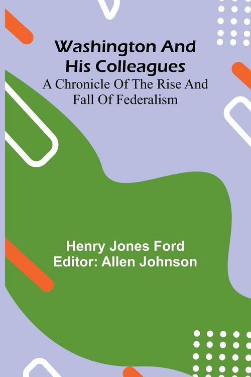 Produktbild: Washington And His Colleagues; A Chronicle Of The Rise And Fall Of Federalism