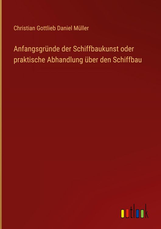 Produktbild: Anfangsgr&uuml;nde der Schiffbaukunst oder praktische Abhandlung &uuml;ber den Schiffbau