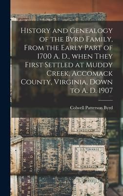 Produktbild: History and Genealogy of the Byrd Family, From the Early Part of 1700 A. D., When They First Settled at Muddy Creek, Accomack County, Virginia, Down t