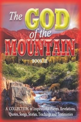 Produktbild: The GOD of the MOUNTAIN Book III: A COLLECTION of Inspirational Poems, Revelations, Quotes, Songs, Stories, Teachings and Testimonies