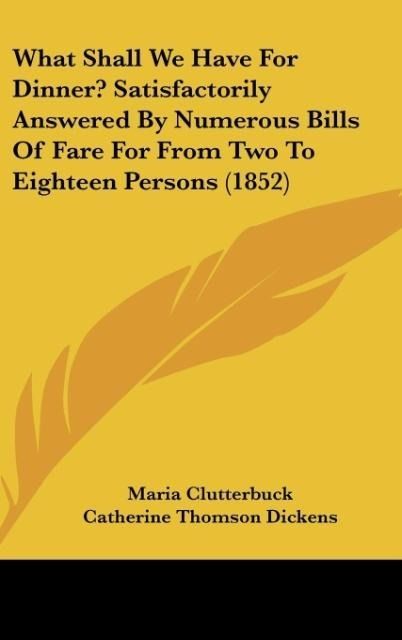 Produktbild: What Shall We Have For Dinner? Satisfactorily Answered By Numerous Bills Of Fare For From Two To Eighteen Persons (1852)
