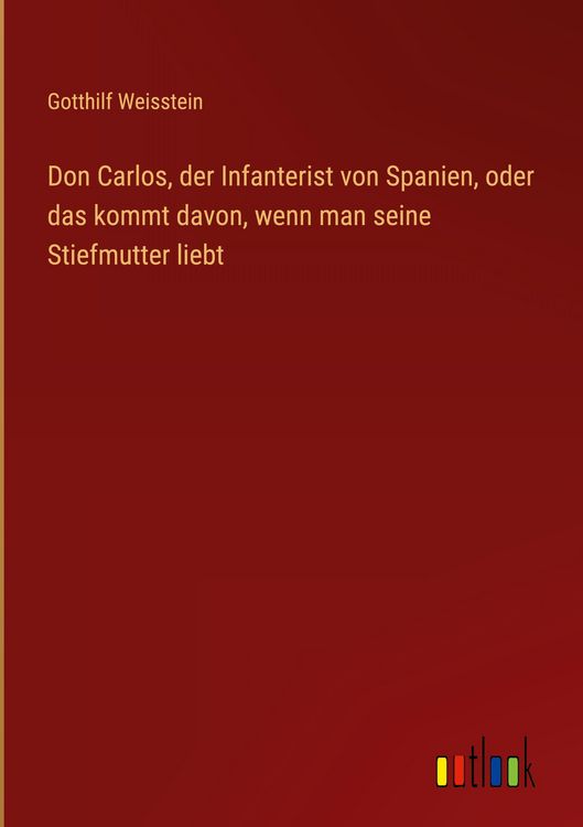Produktbild: Don Carlos, der Infanterist von Spanien, oder das kommt davon, wenn man seine Stiefmutter liebt
