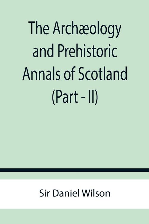 Produktbild: The Arch&aelig;ology and Prehistoric Annals of Scotland (Part - II)