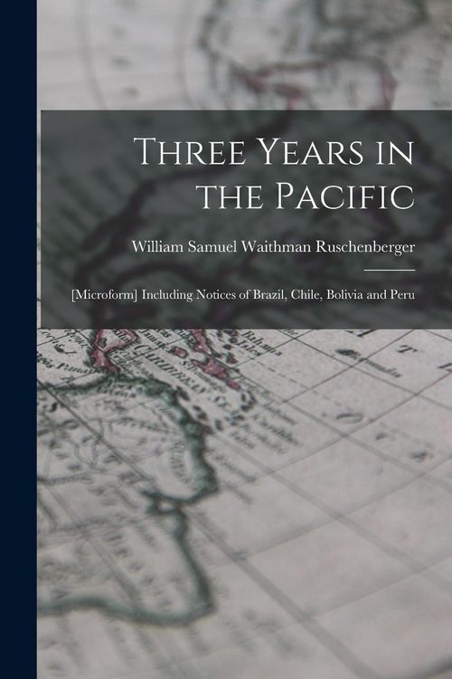 Produktbild: Three Years in the Pacific; [microform] Including Notices of Brazil, Chile, Bolivia and Peru