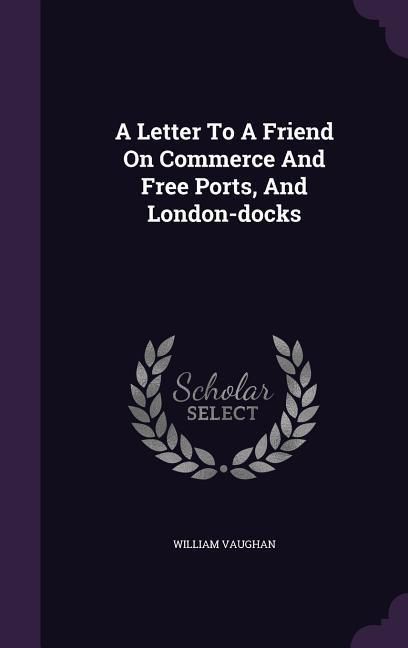 Produktbild: A Letter To A Friend On Commerce And Free Ports, And London-docks