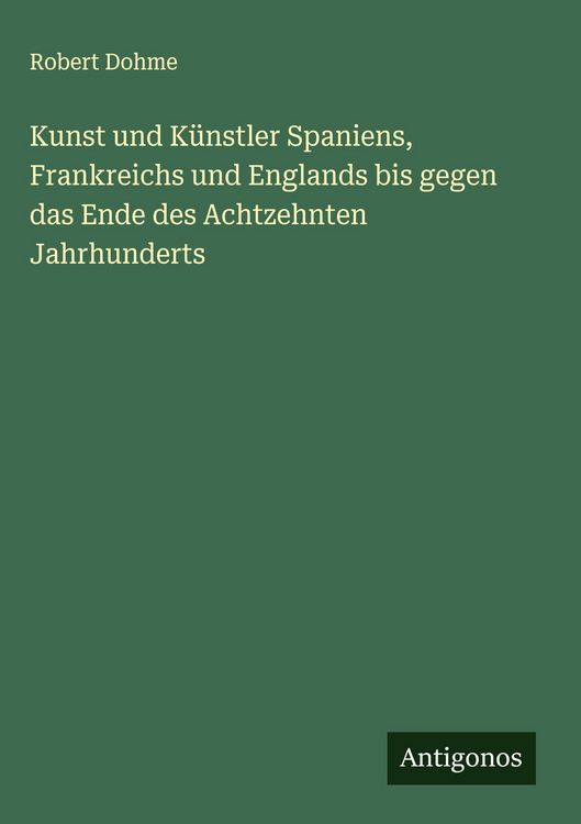 Produktbild: Kunst und K&uuml;nstler Spaniens, Frankreichs und Englands bis gegen das Ende des Achtzehnten Jahrhunderts