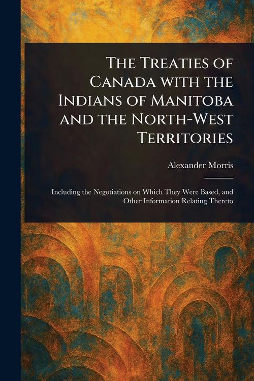 Produktbild: The Treaties of Canada With the Indians of Manitoba and the North-West Territories