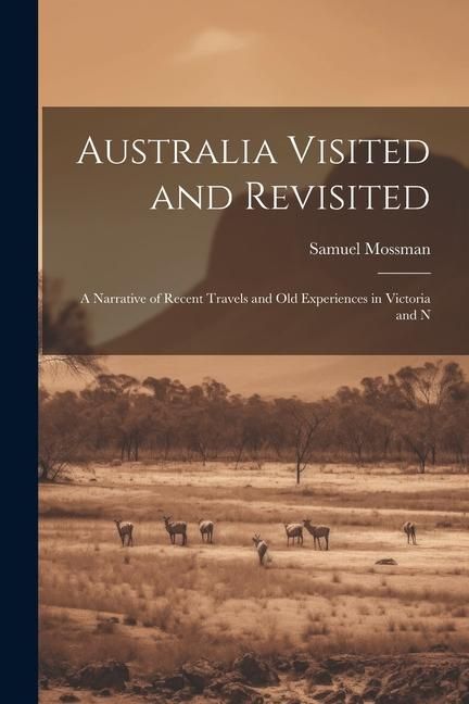 Produktbild: Australia Visited and Revisited: A Narrative of Recent Travels and Old Experiences in Victoria and N