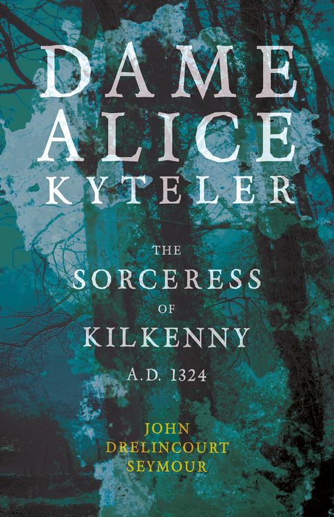 Produktbild: Dame Alice Kyteler the Sorceress of Kilkenny A.D. 1324 (Folklore History Series)