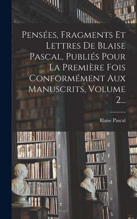 Produktbild: Pens&eacute;es, Fragments Et Lettres De Blaise Pascal, Publi&eacute;s Pour La Premi&egrave;re Fois Conform&eacute;ment Aux Manuscrits, Volume 2...