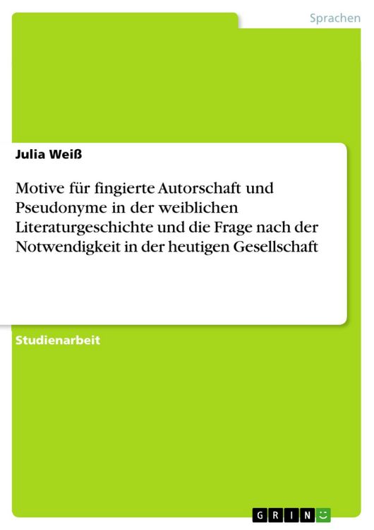 Produktbild: Motive f&uuml;r fingierte Autorschaft und Pseudonyme in der weiblichen Literaturgeschichte und die Frage nach der Notwendigkeit in der heutigen Gesellschaf
