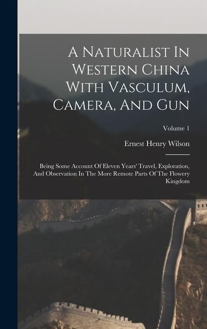 Produktbild: A Naturalist In Western China With Vasculum, Camera, And Gun: Being Some Account Of Eleven Years' Travel, Exploration, And Observation In The More Rem