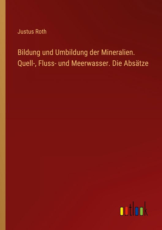 Produktbild: Bildung und Umbildung der Mineralien. Quell-, Fluss- und Meerwasser. Die Abs&auml;tze